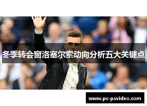冬季转会窗洛塞尔索动向分析五大关键点