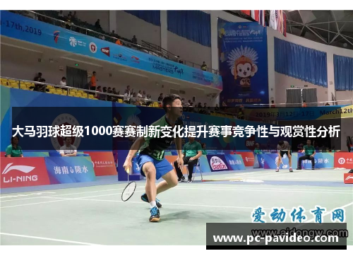大马羽球超级1000赛赛制新变化提升赛事竞争性与观赏性分析