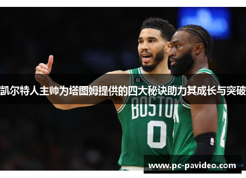 凯尔特人主帅为塔图姆提供的四大秘诀助力其成长与突破 凯尔特人主帅为塔图姆提供的四大秘诀助力其成长与突破