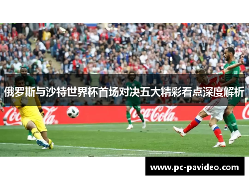 俄罗斯与沙特世界杯首场对决五大精彩看点深度解析