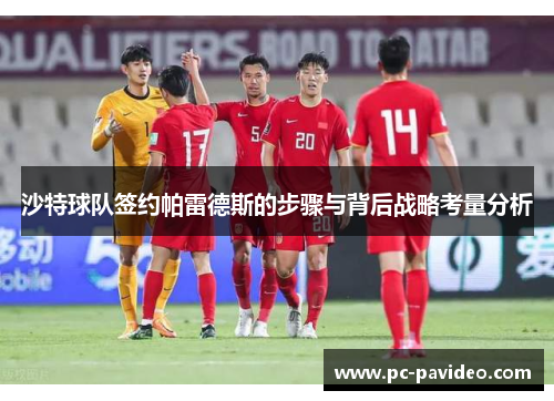 沙特球队签约帕雷德斯的步骤与背后战略考量分析