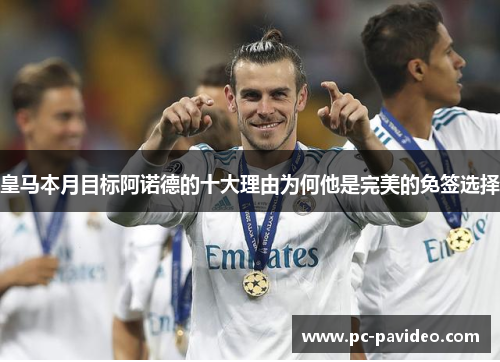 皇马本月目标阿诺德的十大理由为何他是完美的免签选择