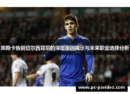 奥斯卡告别切尔西背后的深层原因揭示与未来职业选择分析