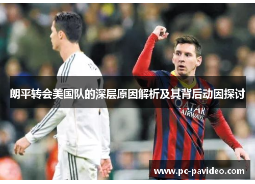 朗平转会美国队的深层原因解析及其背后动因探讨