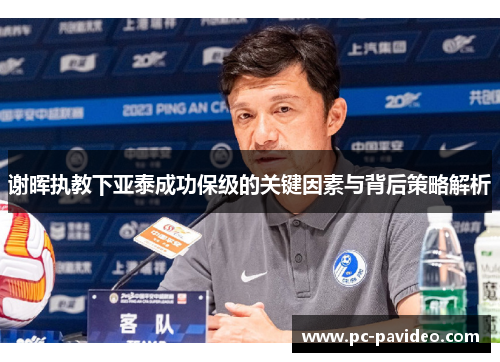 谢晖执教下亚泰成功保级的关键因素与背后策略解析