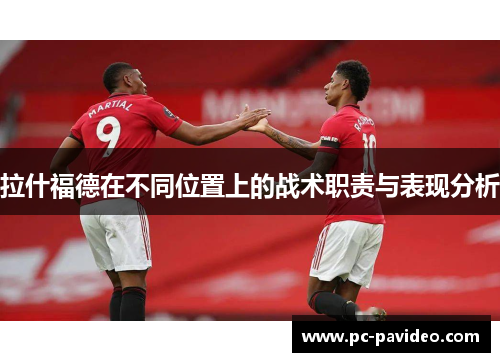 拉什福德在不同位置上的战术职责与表现分析 拉什福德在不同位置上的战术职责与表现分析