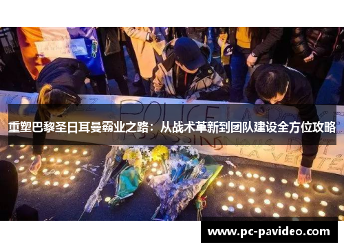 重塑巴黎圣日耳曼霸业之路:从战术革新到团队建设全方位攻略 重塑巴黎圣日耳曼霸业之路:从战术革新到团队建设全方位攻略