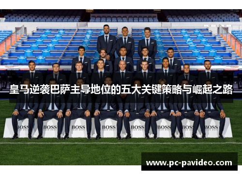 皇马逆袭巴萨主导地位的五大关键策略与崛起之路