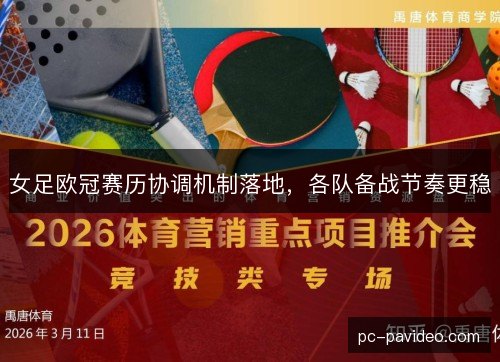 女足欧冠赛历协调机制落地，各队备战节奏更稳