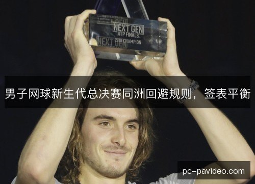 男子网球新生代总决赛同洲回避规则，签表平衡