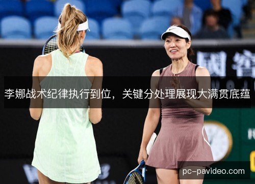 李娜战术纪律执行到位，关键分处理展现大满贯底蕴